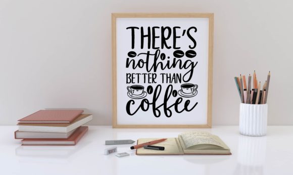 Nothing Better Than Coffee Graphics for Crafts